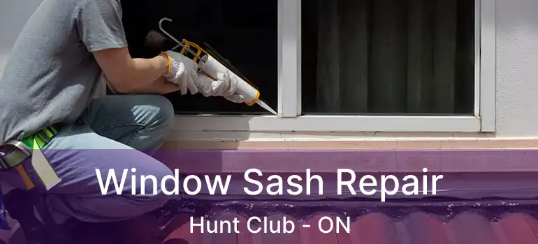  Window Sash Repair Hunt Club - ON