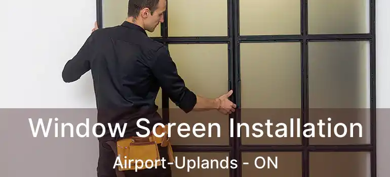  Window Screen Installation Airport-Uplands - ON