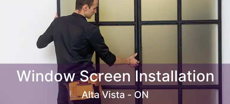  Window Screen Installation Alta Vista - ON