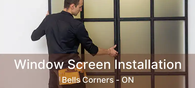  Window Screen Installation Bells Corners - ON