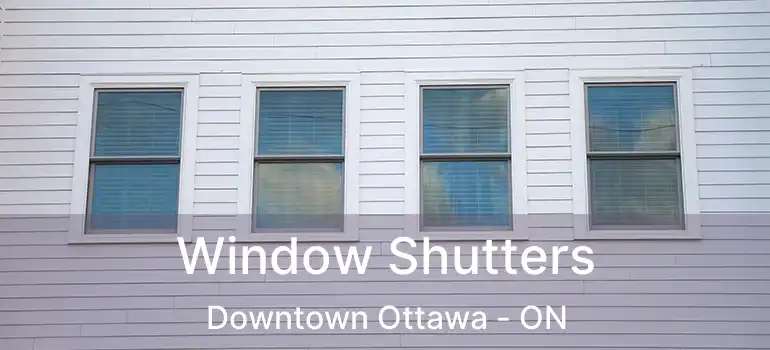  Window Shutters Downtown Ottawa - ON