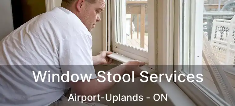  Window Stool Services Airport-Uplands - ON