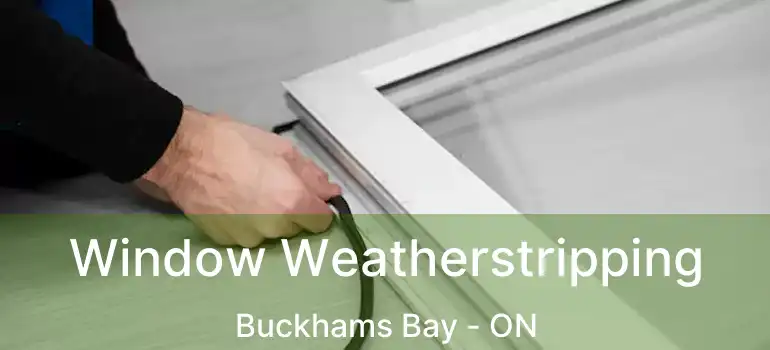  Window Weatherstripping Buckhams Bay - ON