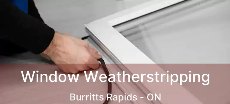  Window Weatherstripping Burritts Rapids - ON