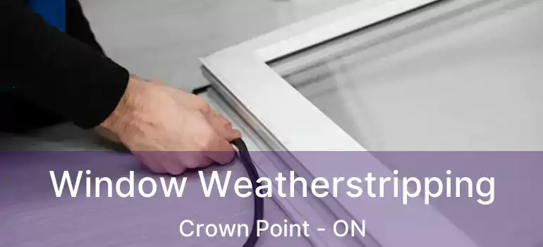  Window Weatherstripping Crown Point - ON