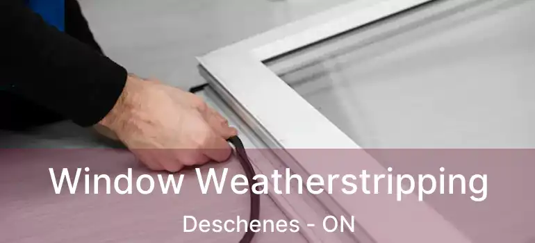  Window Weatherstripping Deschenes - ON