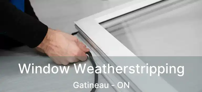  Window Weatherstripping Gatineau - ON