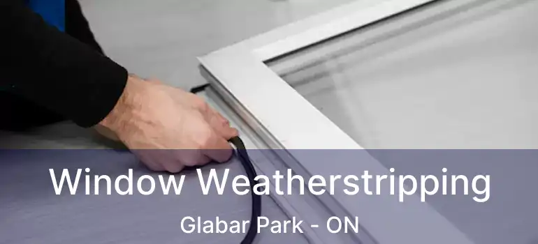  Window Weatherstripping Glabar Park - ON