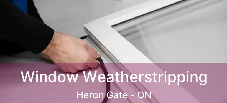  Window Weatherstripping Heron Gate - ON