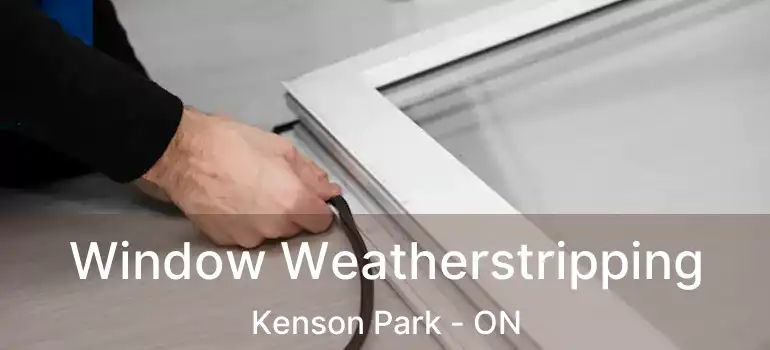  Window Weatherstripping Kenson Park - ON