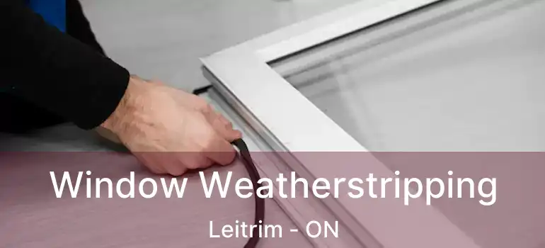  Window Weatherstripping Leitrim - ON