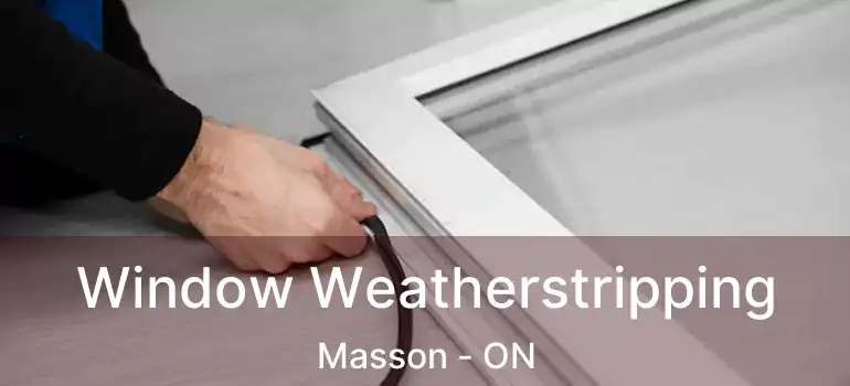  Window Weatherstripping Masson - ON