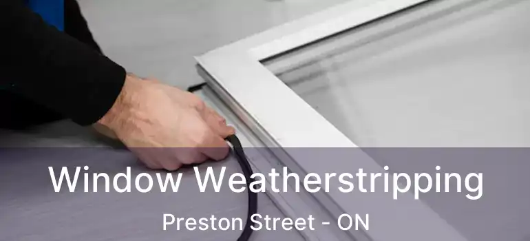  Window Weatherstripping Preston Street - ON