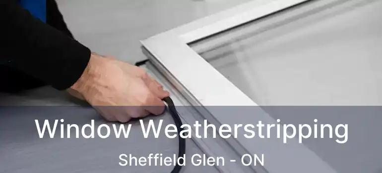  Window Weatherstripping Sheffield Glen - ON