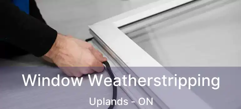  Window Weatherstripping Uplands - ON