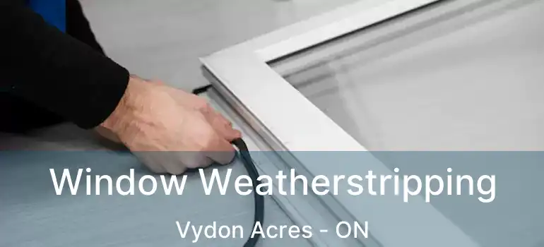  Window Weatherstripping Vydon Acres - ON