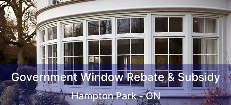  Government Window Rebate & Subsidy Hampton Park - ON