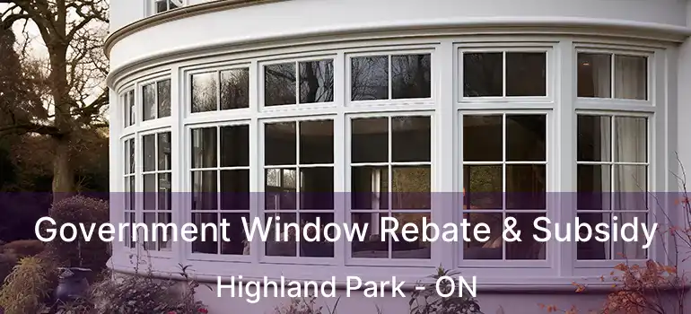  Government Window Rebate & Subsidy Highland Park - ON