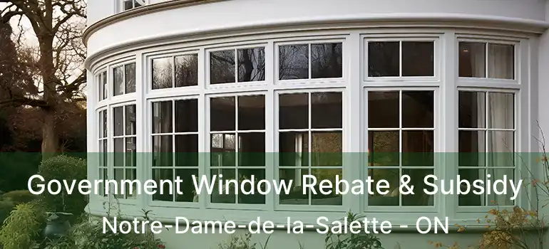  Government Window Rebate & Subsidy Notre-Dame-de-la-Salette - ON