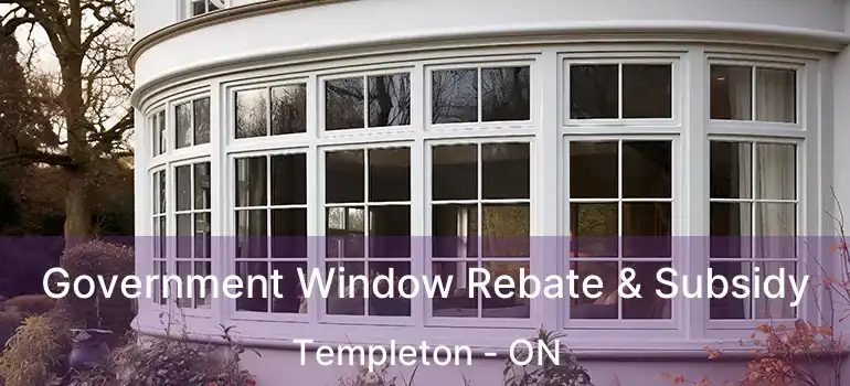  Government Window Rebate & Subsidy Templeton - ON