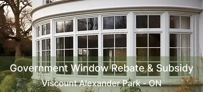  Government Window Rebate & Subsidy Viscount Alexander Park - ON