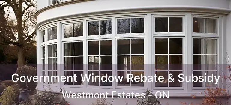  Government Window Rebate & Subsidy Westmont Estates - ON
