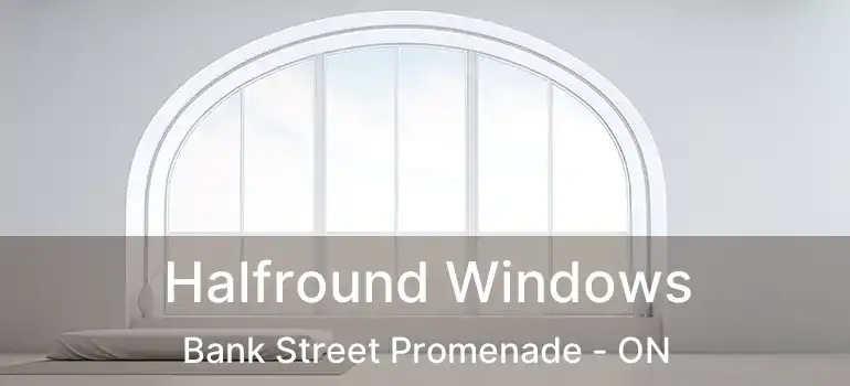  Halfround Windows Bank Street Promenade - ON