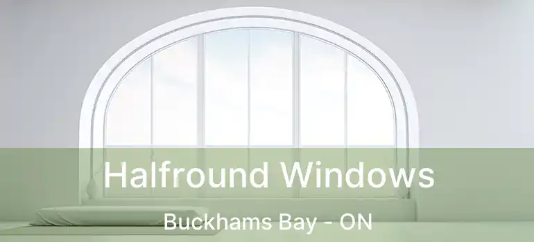  Halfround Windows Buckhams Bay - ON