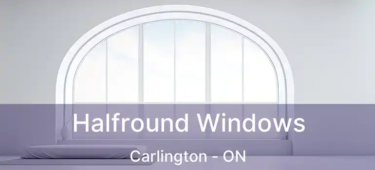  Halfround Windows Carlington - ON