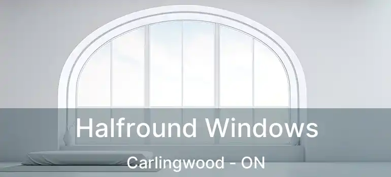  Halfround Windows Carlingwood - ON