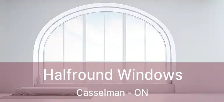 Halfround Windows Casselman - ON