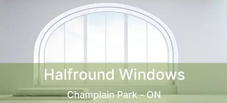 Halfround Windows Champlain Park - ON