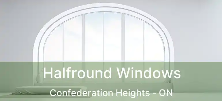  Halfround Windows Confederation Heights - ON