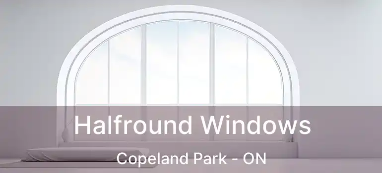  Halfround Windows Copeland Park - ON