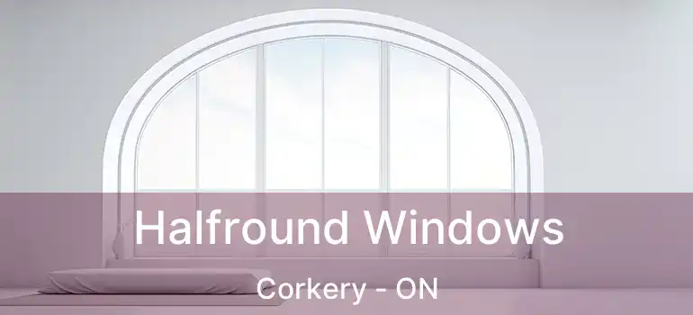  Halfround Windows Corkery - ON