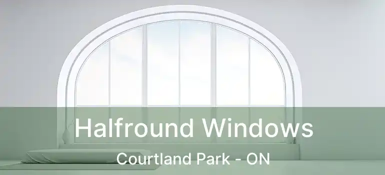 Halfround Windows Courtland Park - ON