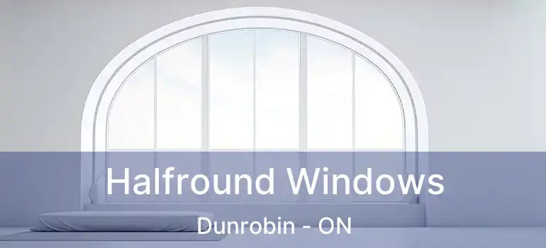  Halfround Windows Dunrobin - ON
