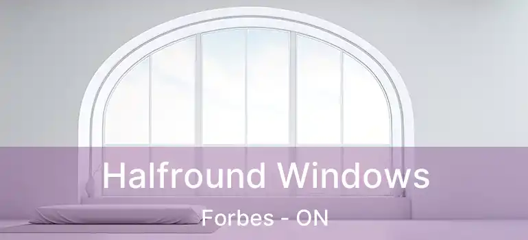  Halfround Windows Forbes - ON