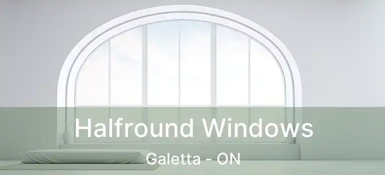  Halfround Windows Galetta - ON