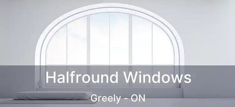  Halfround Windows Greely - ON