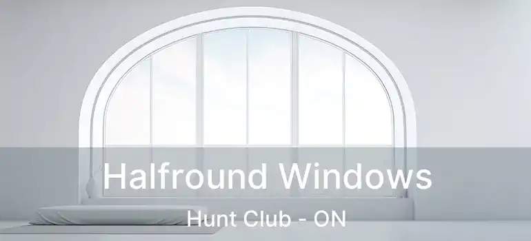  Halfround Windows Hunt Club - ON