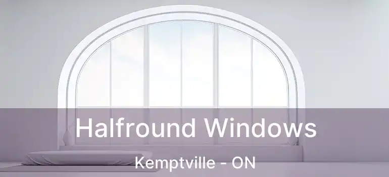  Halfround Windows Kemptville - ON