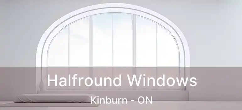  Halfround Windows Kinburn - ON