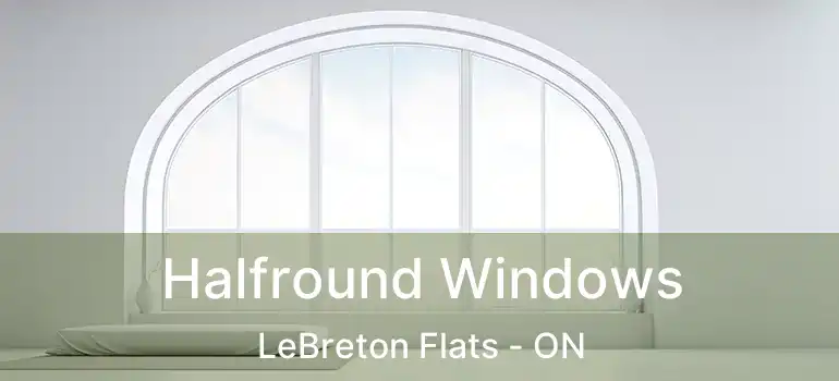  Halfround Windows LeBreton Flats - ON