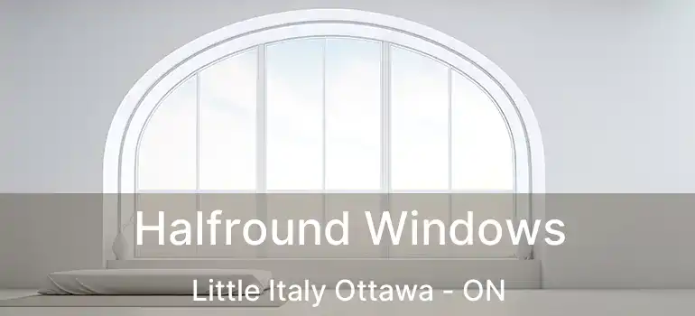  Halfround Windows Little Italy Ottawa - ON
