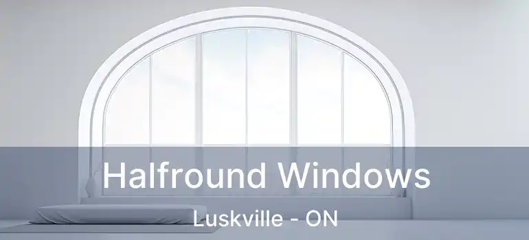 Halfround Windows Luskville - ON