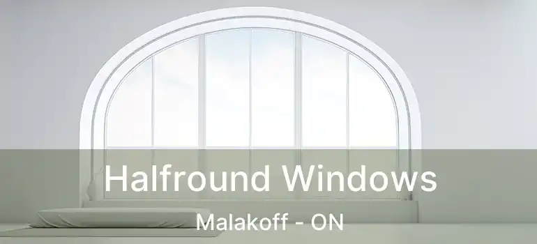  Halfround Windows Malakoff - ON