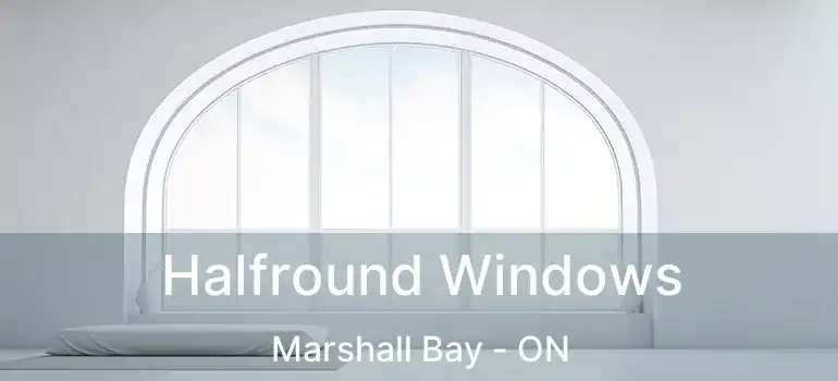  Halfround Windows Marshall Bay - ON
