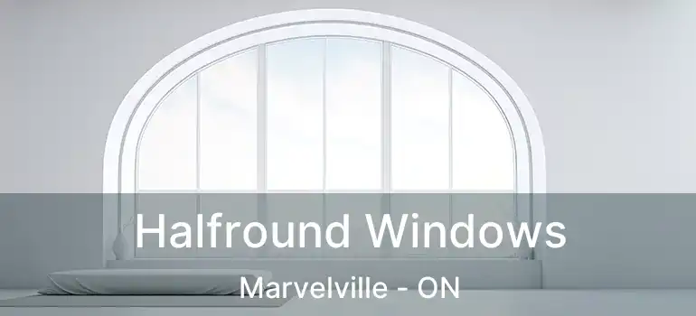  Halfround Windows Marvelville - ON