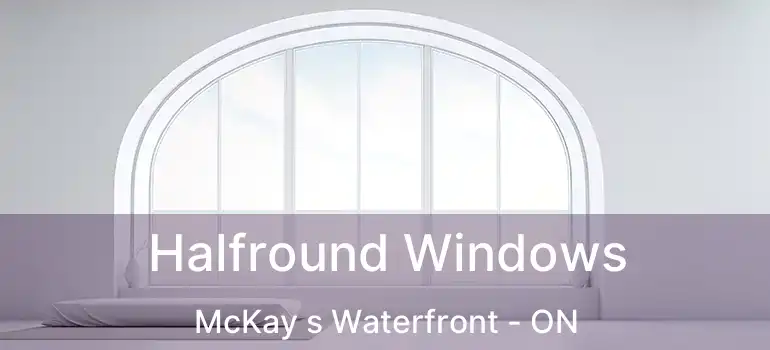  Halfround Windows McKay s Waterfront - ON